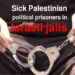 Sick Palestinian political prisoners in Israeli jails
