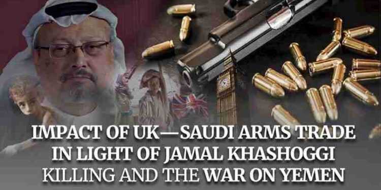 UK-SAUDI ARMS TRADE IN LIGHT OF JAMAL KHASHOGGI KILLING AND THE WAR ON YEMEN